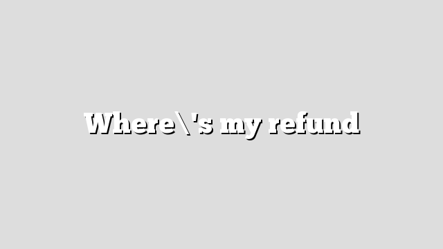 Where's my refund – Refund Schedule 2021