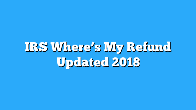 irs-where-s-my-refund-updated-2018-irs-refund-schedule-2019